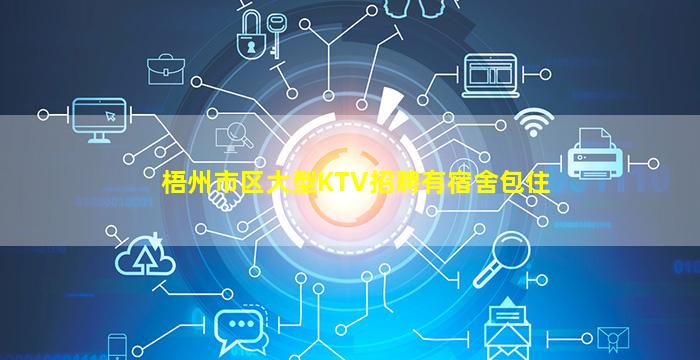 梧州市区大型KTV招聘有宿舍包住